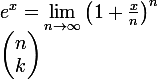 \large e^x=\lim_{n\to\infty}\left(1+\frac{x}{n}\right)^n \\ \begin{pmatrix}n\\k\end{pmatrix}